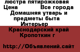 люстра пятирожковая › Цена ­ 4 500 - Все города Домашняя утварь и предметы быта » Интерьер   . Краснодарский край,Кропоткин г.